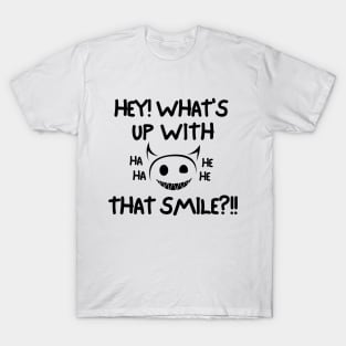 Hey! What's up with that smile?! T-Shirt